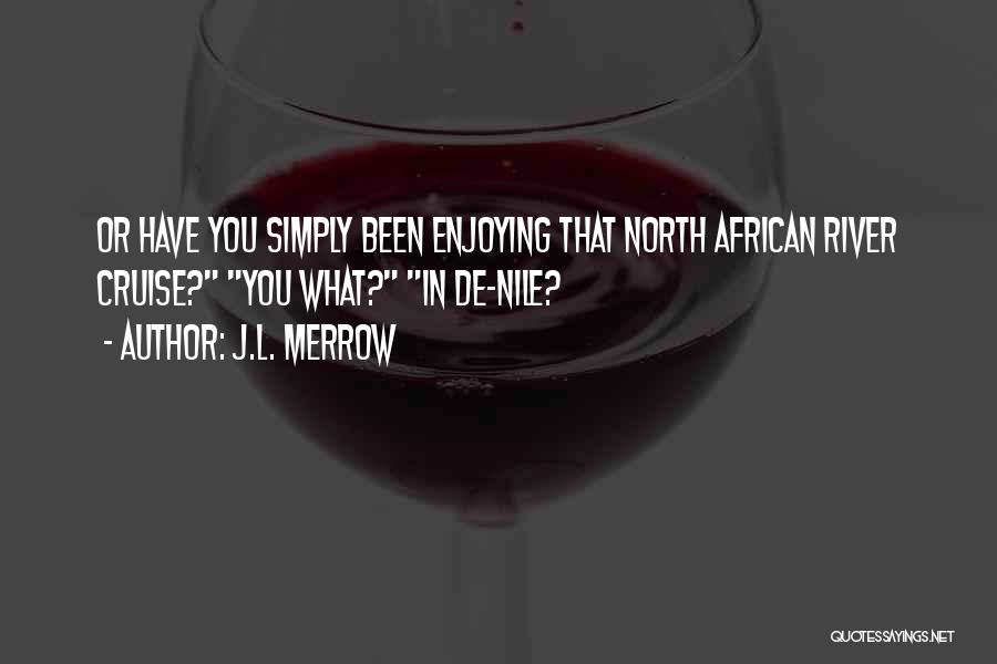 J.L. Merrow Quotes: Or Have You Simply Been Enjoying That North African River Cruise? You What? In De-nile?