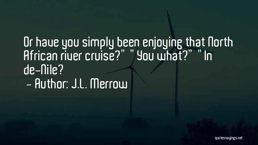 J.L. Merrow Quotes: Or Have You Simply Been Enjoying That North African River Cruise? You What? In De-nile?