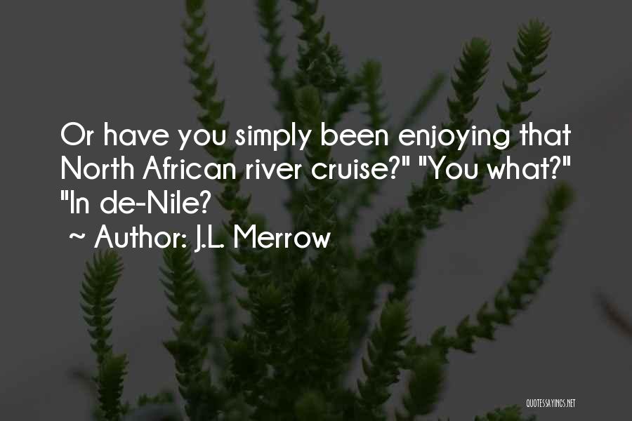 J.L. Merrow Quotes: Or Have You Simply Been Enjoying That North African River Cruise? You What? In De-nile?