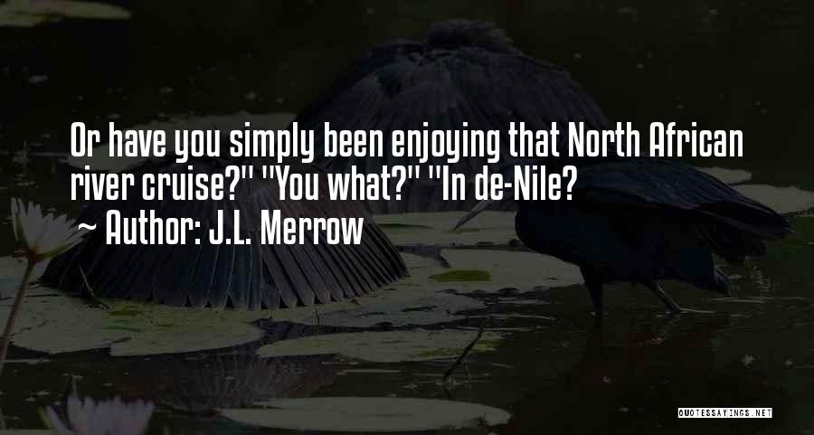 J.L. Merrow Quotes: Or Have You Simply Been Enjoying That North African River Cruise? You What? In De-nile?