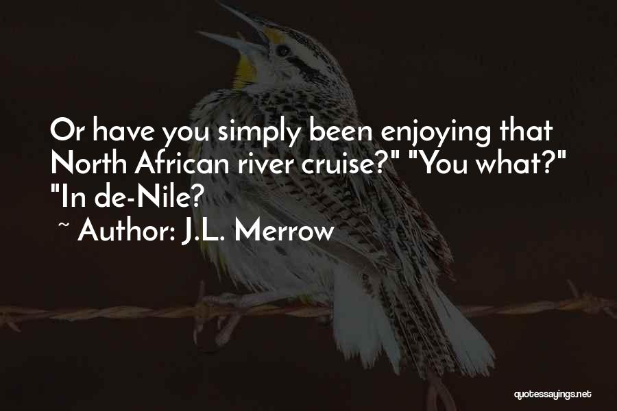 J.L. Merrow Quotes: Or Have You Simply Been Enjoying That North African River Cruise? You What? In De-nile?