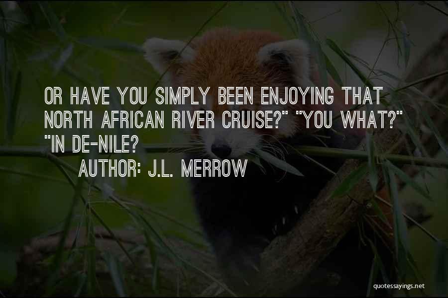 J.L. Merrow Quotes: Or Have You Simply Been Enjoying That North African River Cruise? You What? In De-nile?