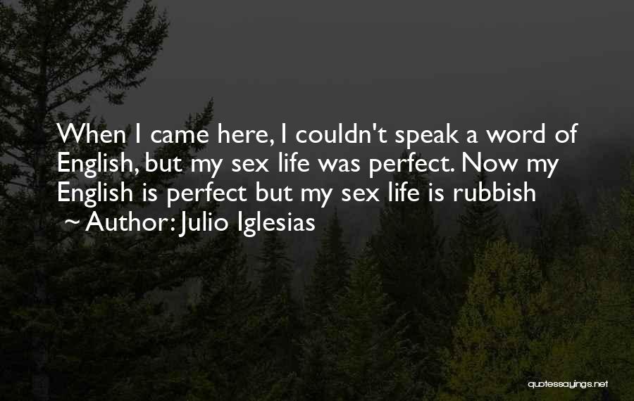 Julio Iglesias Quotes: When I Came Here, I Couldn't Speak A Word Of English, But My Sex Life Was Perfect. Now My English