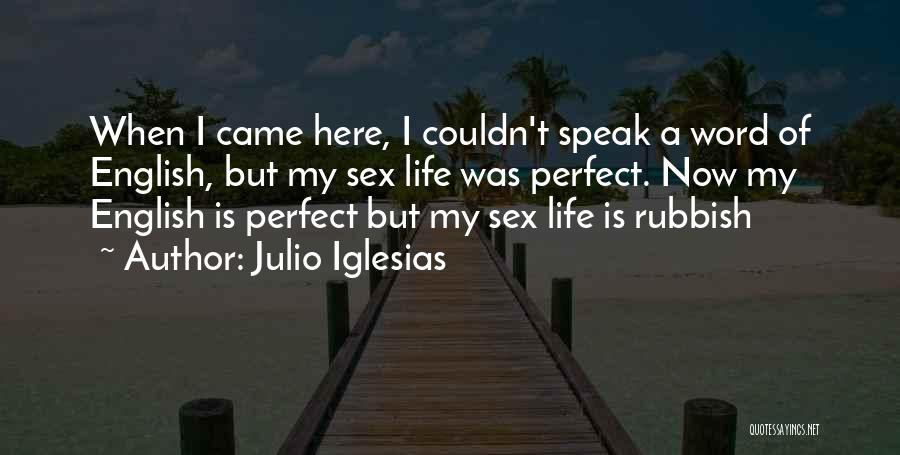 Julio Iglesias Quotes: When I Came Here, I Couldn't Speak A Word Of English, But My Sex Life Was Perfect. Now My English