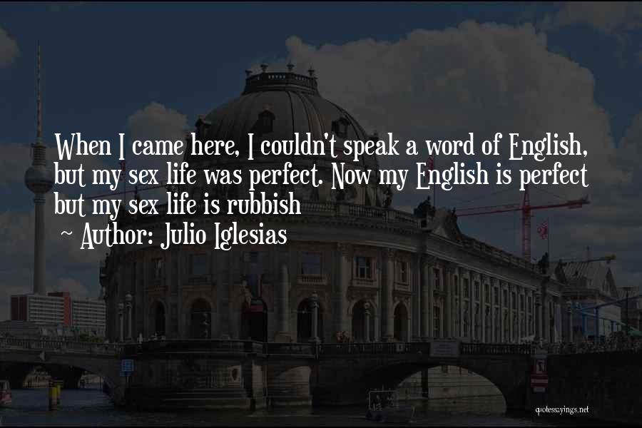 Julio Iglesias Quotes: When I Came Here, I Couldn't Speak A Word Of English, But My Sex Life Was Perfect. Now My English