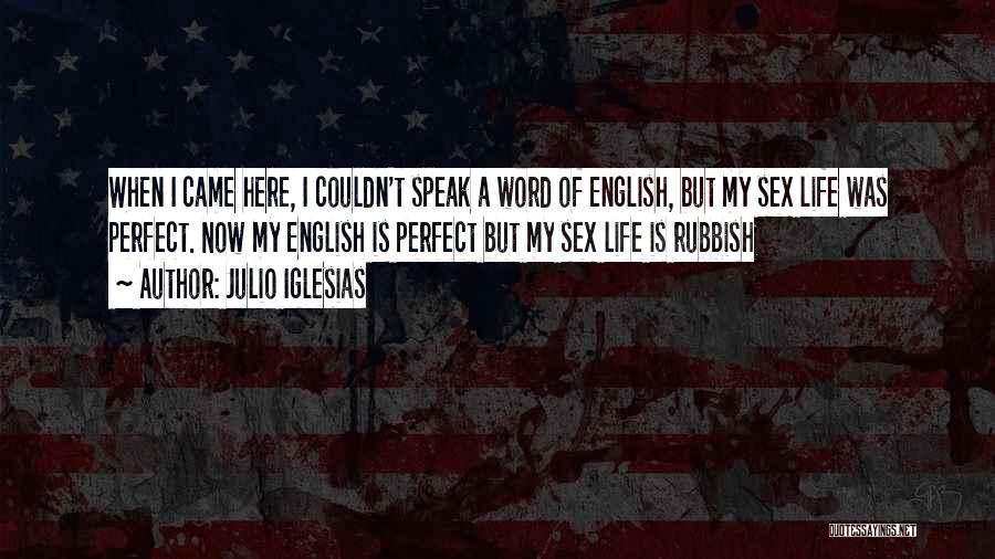 Julio Iglesias Quotes: When I Came Here, I Couldn't Speak A Word Of English, But My Sex Life Was Perfect. Now My English