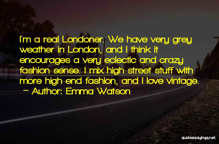 Emma Watson Quotes: I'm A Real Londoner. We Have Very Grey Weather In London, And I Think It Encourages A Very Eclectic And