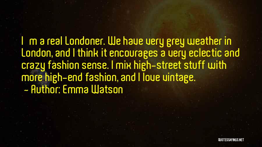 Emma Watson Quotes: I'm A Real Londoner. We Have Very Grey Weather In London, And I Think It Encourages A Very Eclectic And