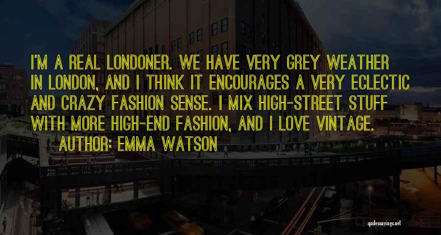 Emma Watson Quotes: I'm A Real Londoner. We Have Very Grey Weather In London, And I Think It Encourages A Very Eclectic And