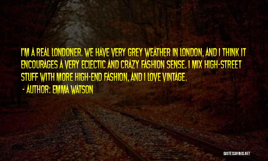 Emma Watson Quotes: I'm A Real Londoner. We Have Very Grey Weather In London, And I Think It Encourages A Very Eclectic And