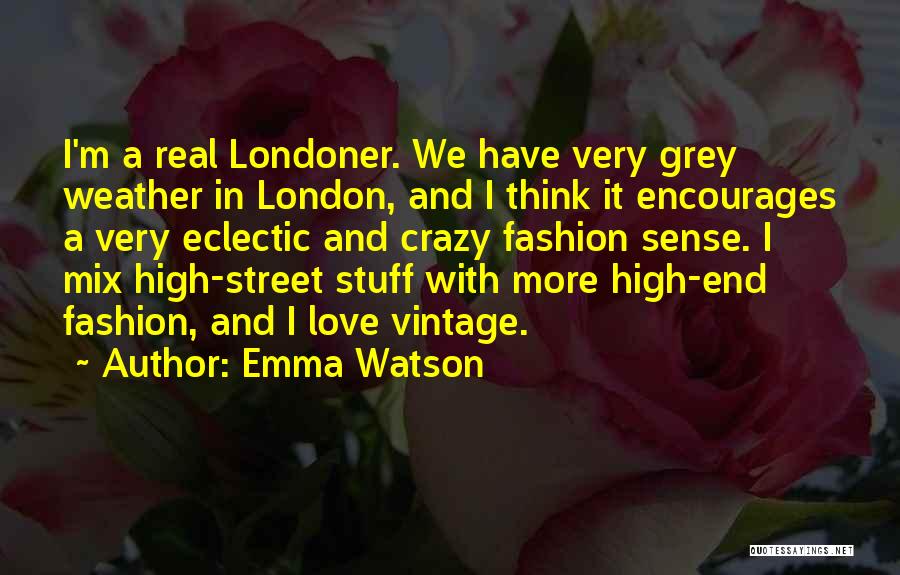 Emma Watson Quotes: I'm A Real Londoner. We Have Very Grey Weather In London, And I Think It Encourages A Very Eclectic And