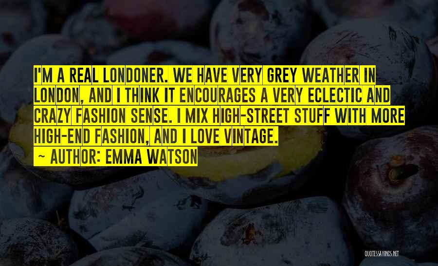 Emma Watson Quotes: I'm A Real Londoner. We Have Very Grey Weather In London, And I Think It Encourages A Very Eclectic And