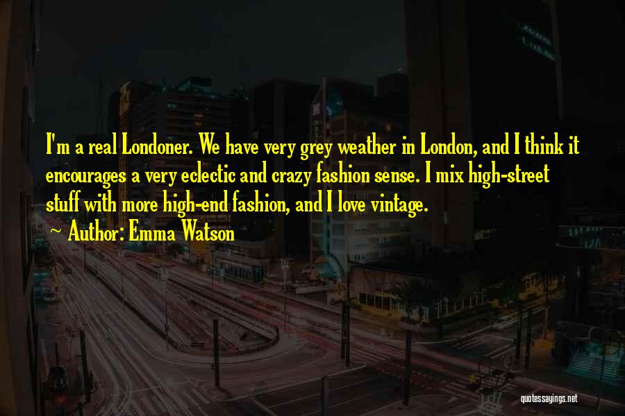 Emma Watson Quotes: I'm A Real Londoner. We Have Very Grey Weather In London, And I Think It Encourages A Very Eclectic And