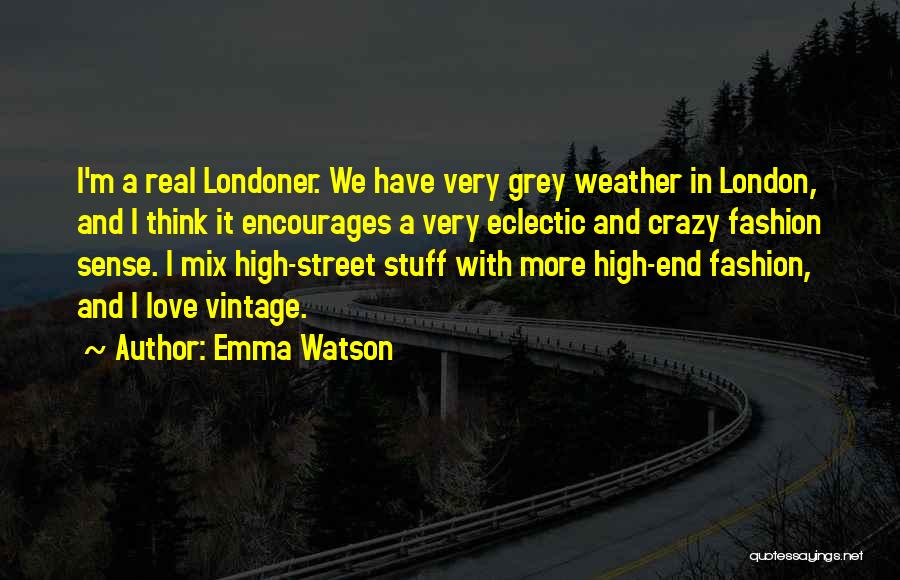 Emma Watson Quotes: I'm A Real Londoner. We Have Very Grey Weather In London, And I Think It Encourages A Very Eclectic And