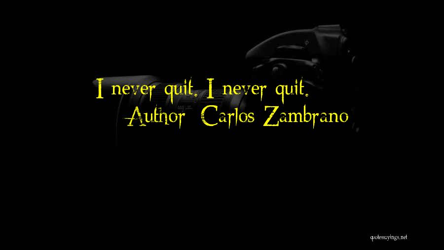 Carlos Zambrano Quotes: I Never Quit. I Never Quit.