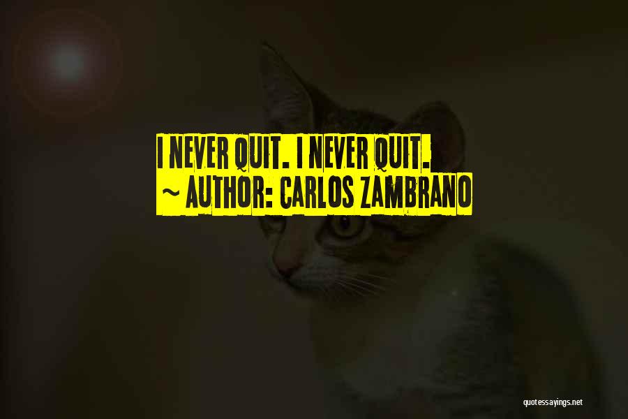 Carlos Zambrano Quotes: I Never Quit. I Never Quit.