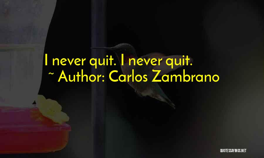 Carlos Zambrano Quotes: I Never Quit. I Never Quit.