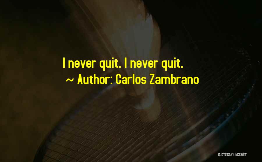 Carlos Zambrano Quotes: I Never Quit. I Never Quit.