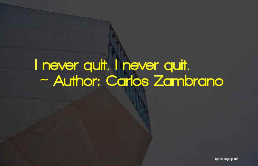 Carlos Zambrano Quotes: I Never Quit. I Never Quit.