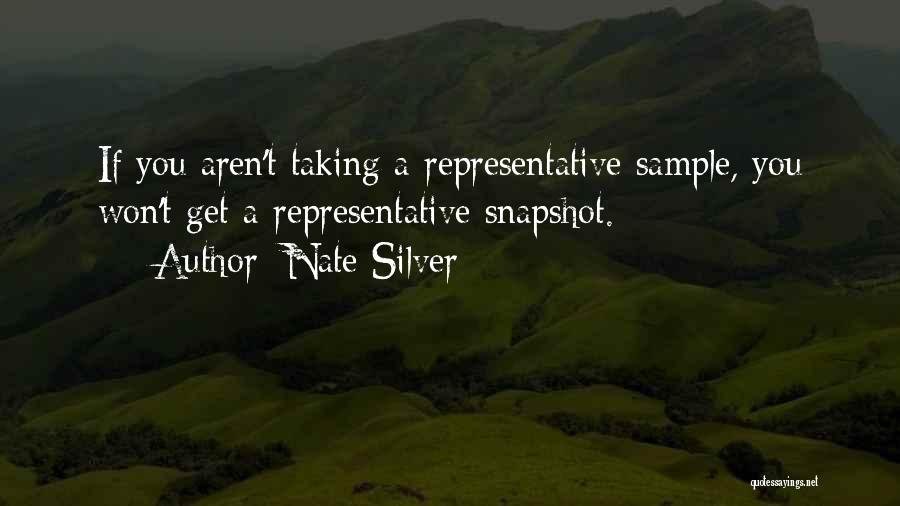 Nate Silver Quotes: If You Aren't Taking A Representative Sample, You Won't Get A Representative Snapshot.