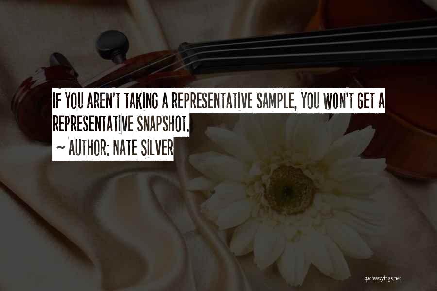 Nate Silver Quotes: If You Aren't Taking A Representative Sample, You Won't Get A Representative Snapshot.