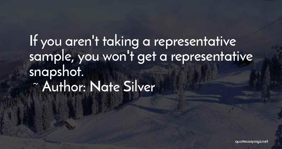 Nate Silver Quotes: If You Aren't Taking A Representative Sample, You Won't Get A Representative Snapshot.