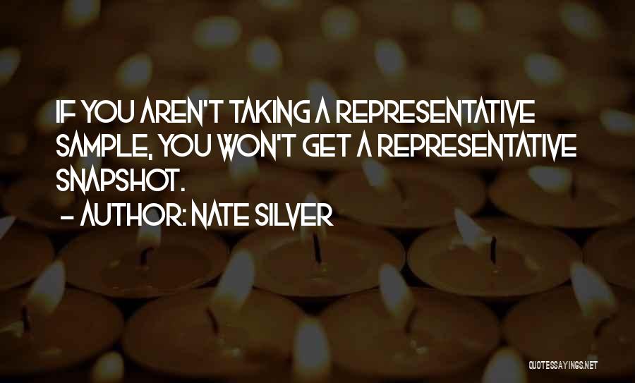 Nate Silver Quotes: If You Aren't Taking A Representative Sample, You Won't Get A Representative Snapshot.