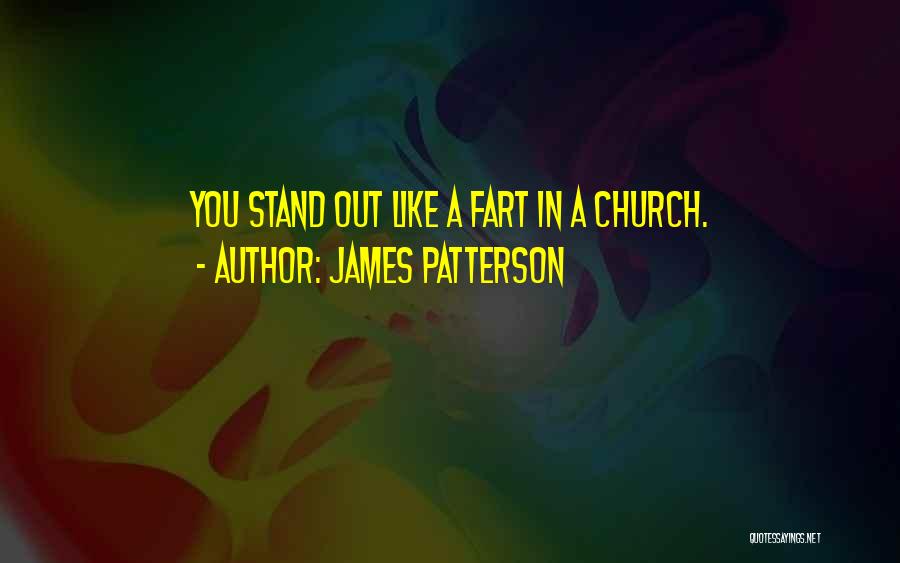 James Patterson Quotes: You Stand Out Like A Fart In A Church.