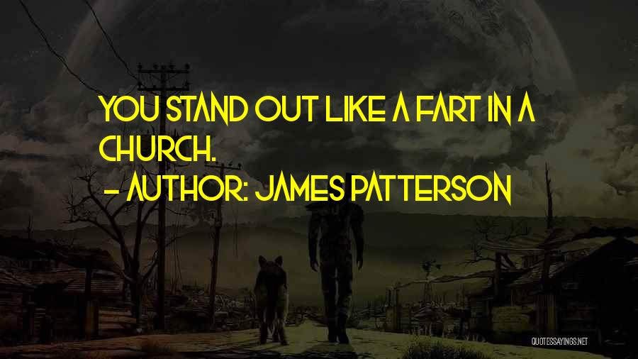 James Patterson Quotes: You Stand Out Like A Fart In A Church.