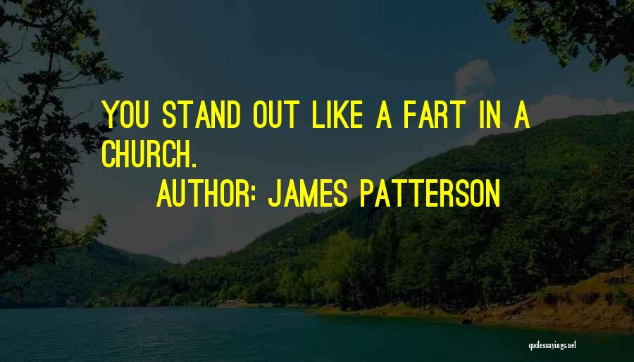 James Patterson Quotes: You Stand Out Like A Fart In A Church.
