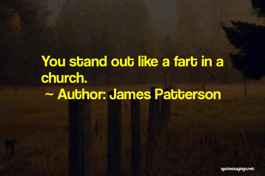 James Patterson Quotes: You Stand Out Like A Fart In A Church.