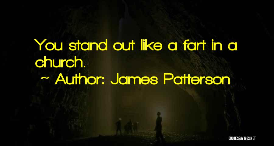 James Patterson Quotes: You Stand Out Like A Fart In A Church.