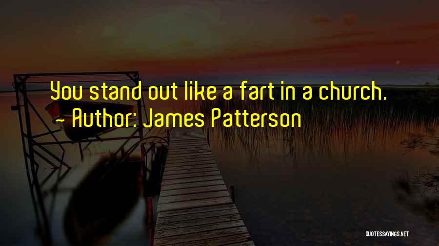 James Patterson Quotes: You Stand Out Like A Fart In A Church.