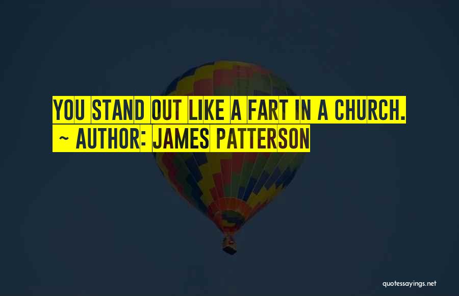 James Patterson Quotes: You Stand Out Like A Fart In A Church.
