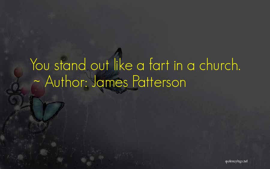 James Patterson Quotes: You Stand Out Like A Fart In A Church.