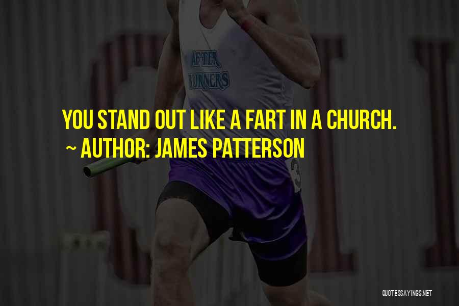 James Patterson Quotes: You Stand Out Like A Fart In A Church.