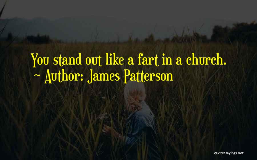 James Patterson Quotes: You Stand Out Like A Fart In A Church.