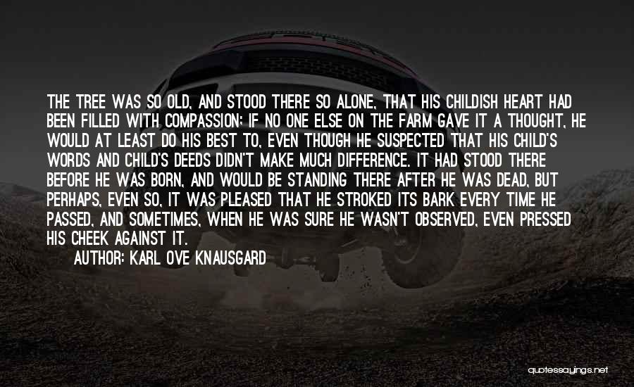 Karl Ove Knausgard Quotes: The Tree Was So Old, And Stood There So Alone, That His Childish Heart Had Been Filled With Compassion; If