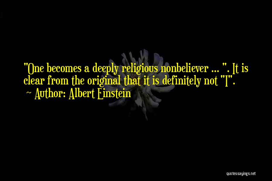 Albert Einstein Quotes: One Becomes A Deeply Religious Nonbeliever ... . It Is Clear From The Original That It Is Definitely Not I.