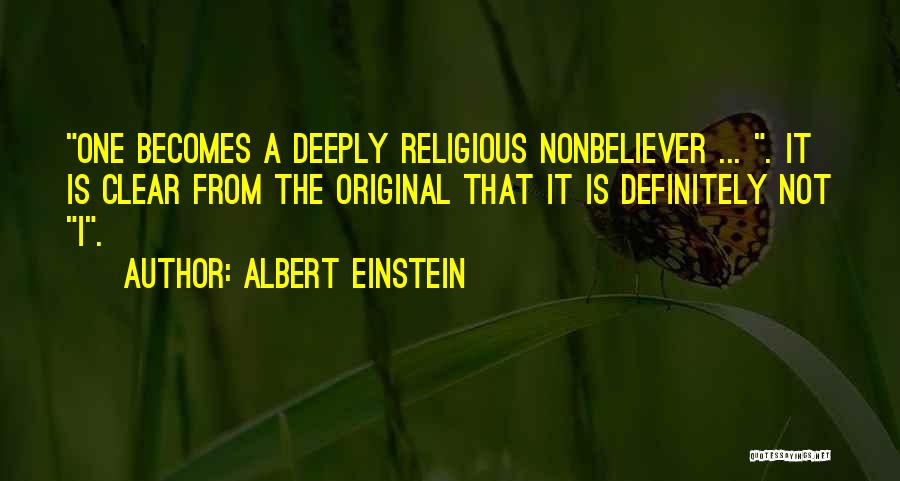 Albert Einstein Quotes: One Becomes A Deeply Religious Nonbeliever ... . It Is Clear From The Original That It Is Definitely Not I.