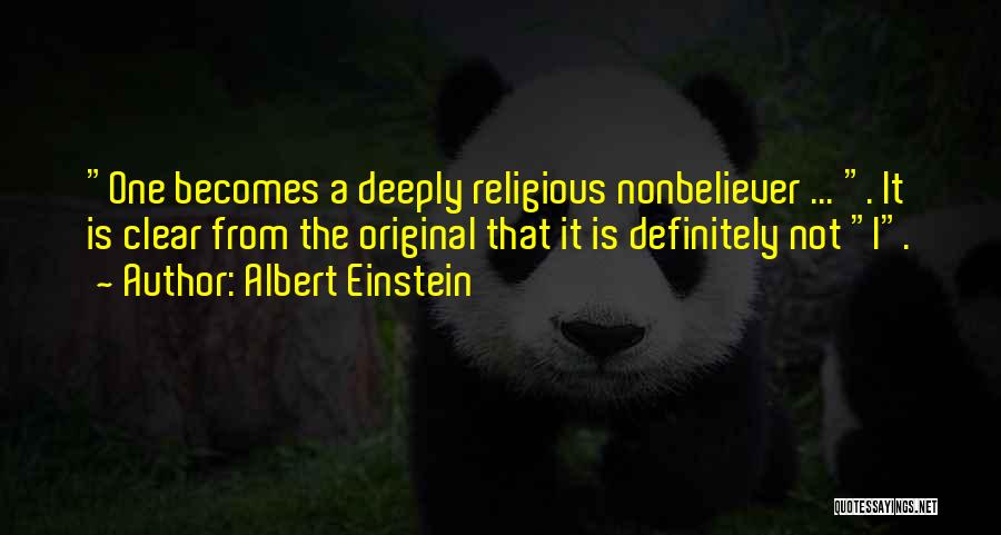 Albert Einstein Quotes: One Becomes A Deeply Religious Nonbeliever ... . It Is Clear From The Original That It Is Definitely Not I.