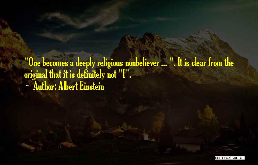 Albert Einstein Quotes: One Becomes A Deeply Religious Nonbeliever ... . It Is Clear From The Original That It Is Definitely Not I.