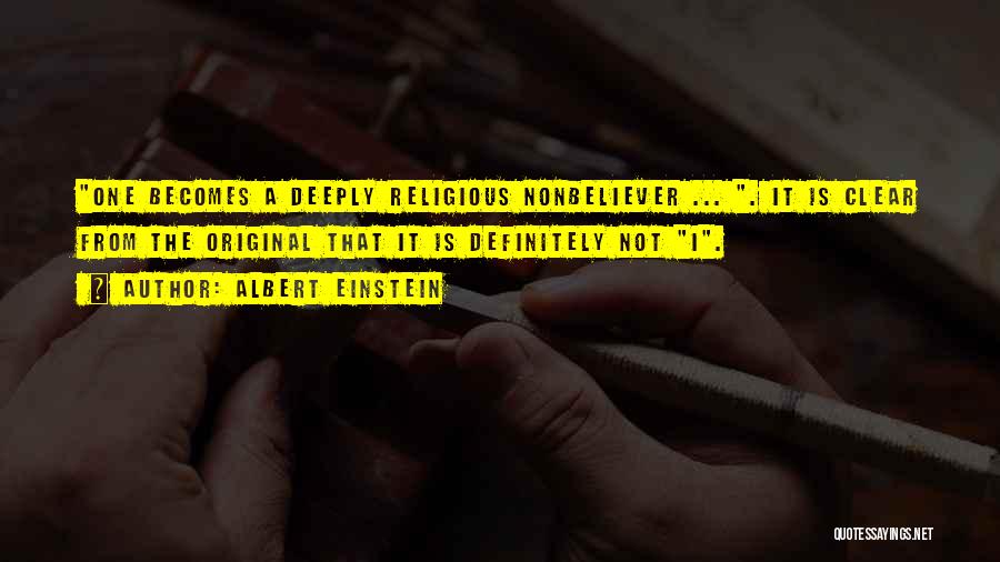 Albert Einstein Quotes: One Becomes A Deeply Religious Nonbeliever ... . It Is Clear From The Original That It Is Definitely Not I.