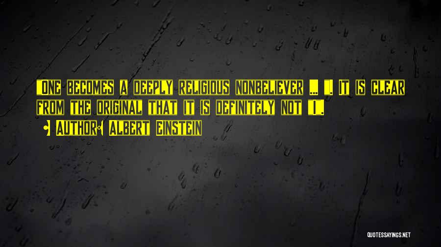 Albert Einstein Quotes: One Becomes A Deeply Religious Nonbeliever ... . It Is Clear From The Original That It Is Definitely Not I.