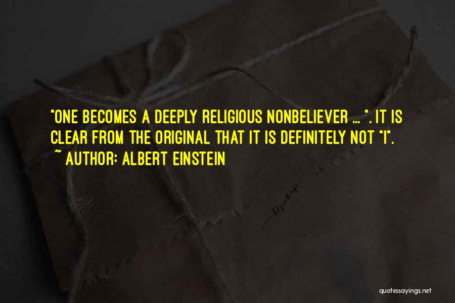 Albert Einstein Quotes: One Becomes A Deeply Religious Nonbeliever ... . It Is Clear From The Original That It Is Definitely Not I.