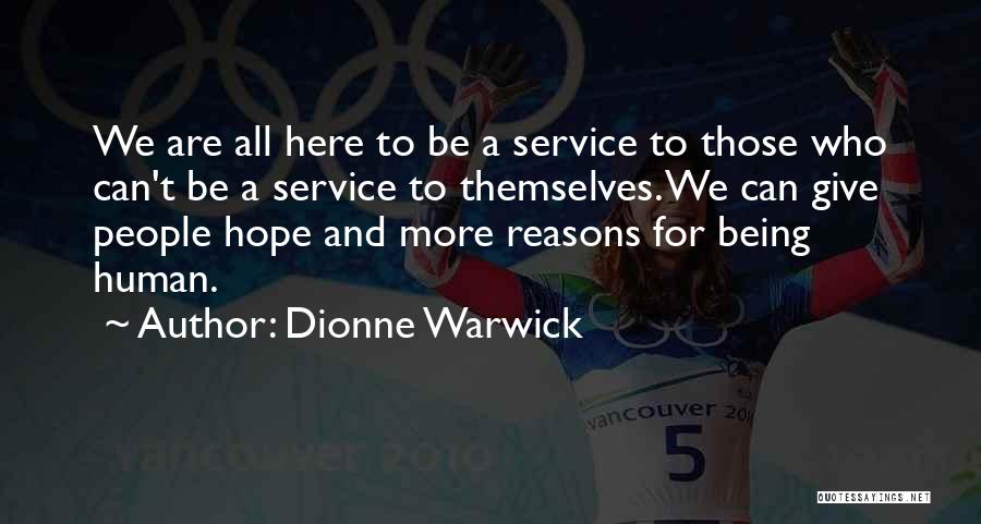Dionne Warwick Quotes: We Are All Here To Be A Service To Those Who Can't Be A Service To Themselves. We Can Give