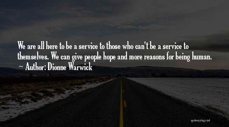 Dionne Warwick Quotes: We Are All Here To Be A Service To Those Who Can't Be A Service To Themselves. We Can Give