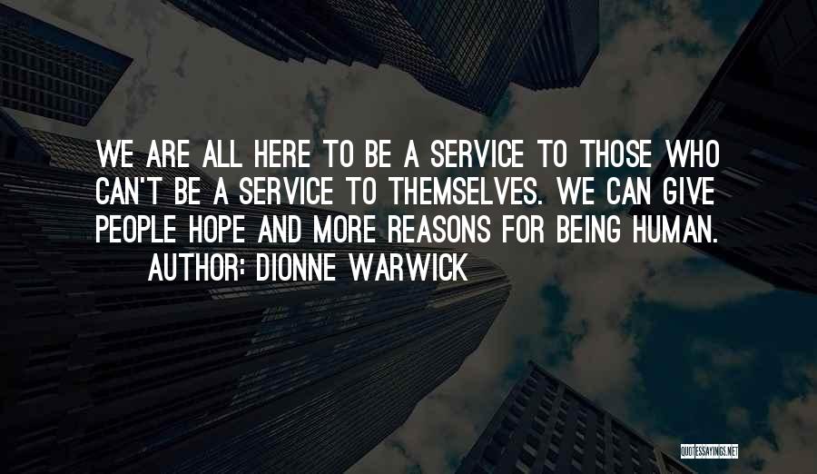 Dionne Warwick Quotes: We Are All Here To Be A Service To Those Who Can't Be A Service To Themselves. We Can Give