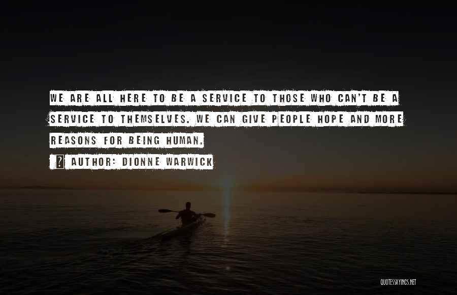 Dionne Warwick Quotes: We Are All Here To Be A Service To Those Who Can't Be A Service To Themselves. We Can Give