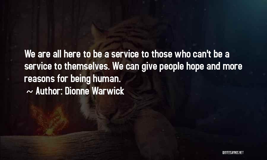 Dionne Warwick Quotes: We Are All Here To Be A Service To Those Who Can't Be A Service To Themselves. We Can Give